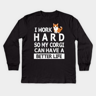 I Work Hard So My Corgi Dog Can Have A Better Life Happy Mommy Daddy Brother Sister Son Daughter Kids Long Sleeve T-Shirt